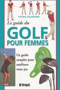 Vivien Saunders - Le guide du golf pour femme - Un guide complet pour améliorer votre jeu.