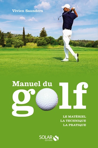 Vivien Saunders - Manuel du golf - Le matériel, la technique, la pratique.