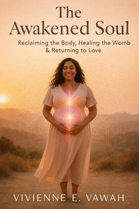 The Awakened Soul – Reclaiming the Body, Healing the Womb &amp; Returning to Love