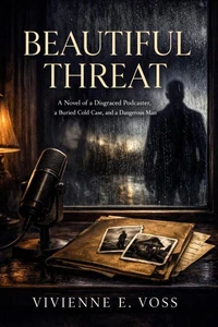 Beautiful Threat: A Novel of a Disgraced Podcaster, a Buried Cold Case, and a Dangerous Man