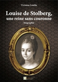 Vivienne Louthe - Louise de Stolberg, une reine sans couronne.