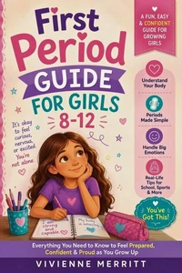 First Period Guide for Girls 8-12: Everything a Teen Girl Needs to Know About Puberty, Periods and Grow Up with Confidence