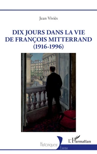 Dix jours dans la vie de François Mitterrand (1916-1996)