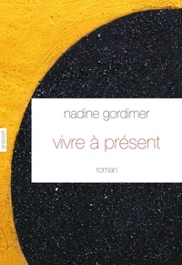 Nadine Gordimer - Vivre à présent.