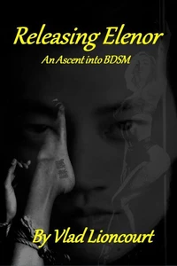 Releasing Elenor - An Ascent into BDSM.