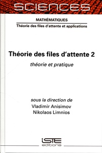 Vladimir Anisimov et Nikolaos Limnios - Théorie des files d'attente - Tome 2, Théorie et pratique.
