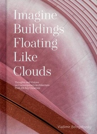 Vladimir Belogolovsky - Imagine Buildings Floating like Clouds.