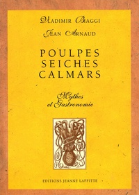 Vladimir Biaggi et Jean Arnaud - Poulpes, seiches, calmars - Mythes et Gastronomie.