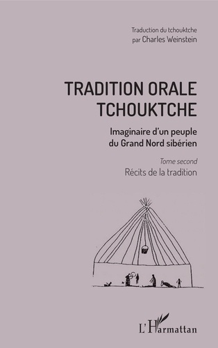 Tradition orale tchouktche. Imaginaire d'un peuple du Grand Nord sibérien Tome 2, Récits de la tradition
