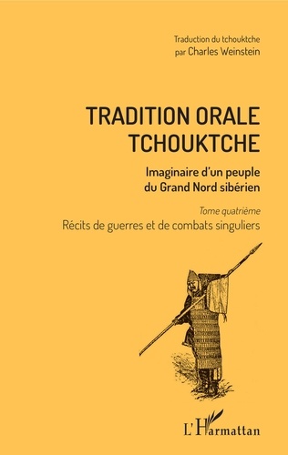 Tradition orale tchouktche. Imaginaire d'un peuple du Grand Nord sibérien Tome 4, Récits de guerres et de combats singuliers
