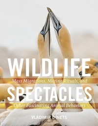 Vladimir Dinets - Wildlife Spectacles - Mass Migrations, Mating Rituals, and Other Fascinating Animal Behaviors.