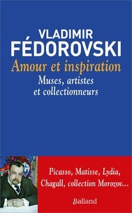 Vladimir Fédorovski - Amour et inspiration - Muses, collectionneurs et artistes.