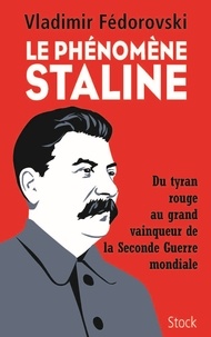 Vladimir Fédorovski - Le phénomène Staline - Du tyran rouge au grand vainqueur de la Seconde Guerre mondiale.