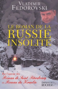 Vladimir Fédorovski - Le roman de la Russie insolite - Du Transsibérien à la Volga.