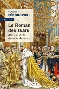 Vladimir Fédorovski - Le roman des Tsars - 400 ans de la dynastie Romanov.