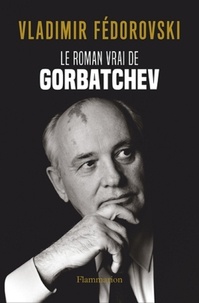 Vladimir Fédorovski - Le roman vrai de Gorbatchev.
