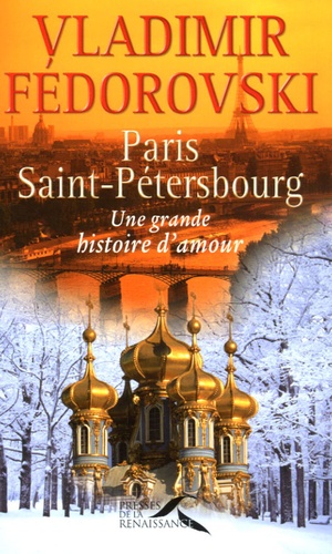 Vladimir Fédorovski - Paris - Saint-Pétersbourg - Une grande histoire d'amour.