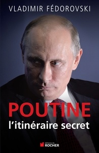 Vladimir Fédorovski - Poutine, l'itinéraire secret.