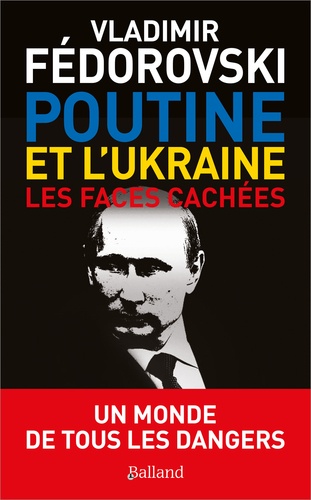 Vladimir Fédorovski - Poutine, l'Ukraine - Les faces cachées.