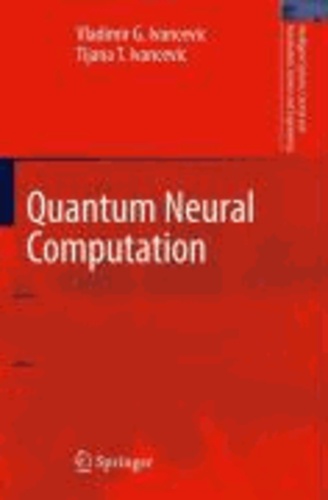 Vladimir G. Ivancevic et Tijana T. Ivancevic - Quantum Neural Computation.