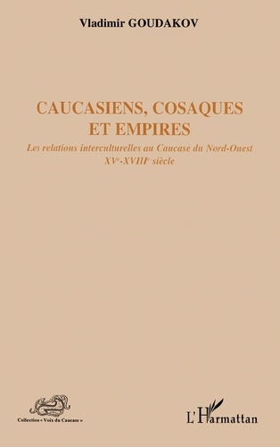 Caucasiens, Cosaques et Empires. Les relations interculturelles au Caucase du Nord-Ouest, XVe-XVIIIe siècle