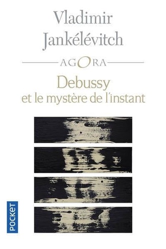 Debussy et le mystère de l'instant. Avec 46 exemples musicaux