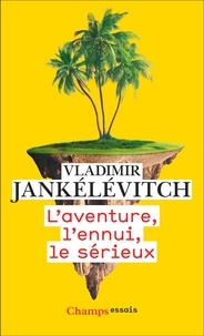 Vladimir Jankélévitch - L'aventure, l'ennui, le sérieux.
