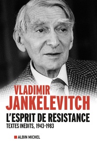 Vladimir Jankélévitch - L'esprit de résistance - Textes inédits, 1943-1983.