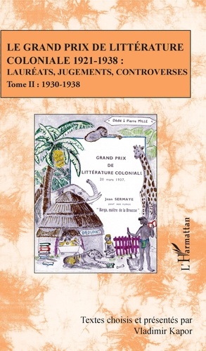Vladimir Kapor - Le Grand Prix de littérature coloniale 1921-1938 : lauréats, jugements, controverses - Tome 2, 1930-1938.