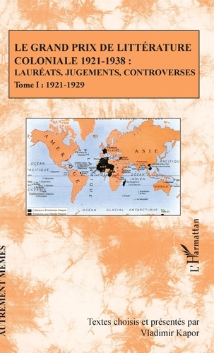 Vladimir Kapor - Le Grand Prix de littérature coloniale 1921-1938 : lauréats, jugements, controverses - Tome 1, 1921-1929.