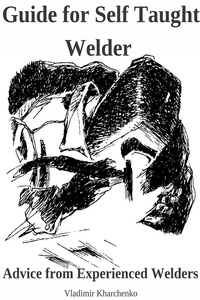  Vladimir Kharchenko - Guide for Self Taught Welder. Advice from Experienced Welders..