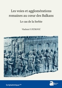 Téléchargement gratuit d'ebook - manuel Les voies et agglomérations romaines au coeur des Balkans  - Le cas de la Serbie