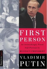 Vladimir Putin et Nataliya Gevorkyan - First Person - An Astonishingly Frank Self-Portrait by Russia's President Vladimir Putin.