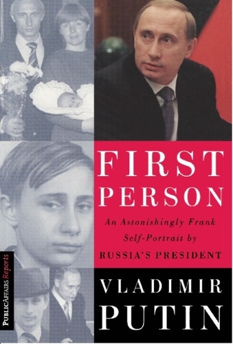First Person. An Astonishingly Frank Self-Portrait by Russia's President Vladimir Putin