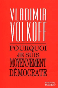 Vladimir Volkoff - Pourquoi Je Suis Moyennement Democrate.