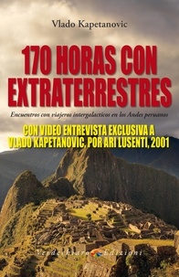 Vlado Kapetanovic - 170 Horas con Extraterrestres - Encuentros con viajeros intergalacticos en los Andes peruanos - CON VIDEO ENTREVISTA EXCLUSIVA  A VLADO KAPETANOVIC, POR ARI LUSENTI, 2001..