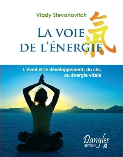 Vlady Stevanovitch - LA VOIE DE L'ENERGIE. - L'éveil et le développement du chi, ou énergie vitale.