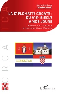 Vlatko Maric - La diplomatie croate : du VIIIe siècle à nos jours - Retour sur l'histoire et perspectives d'avenir.