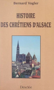 Histoire des chrétiens d'Alsace des origines à nos jours