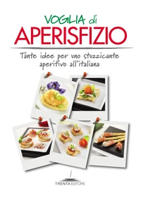 Voglia di aperisfizio. Tante idee per uno stuzzicante aperitivo all'italiana