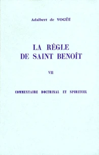 La Regle De Saint Benoit. Tome 7, Commentaire Doctrinal Et Spirituel