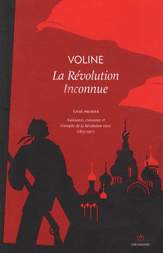  Voline - La Révolution Inconnue - Livre premier : naissance, croissance et Triomphe de la Révolution russe (1825-1917).