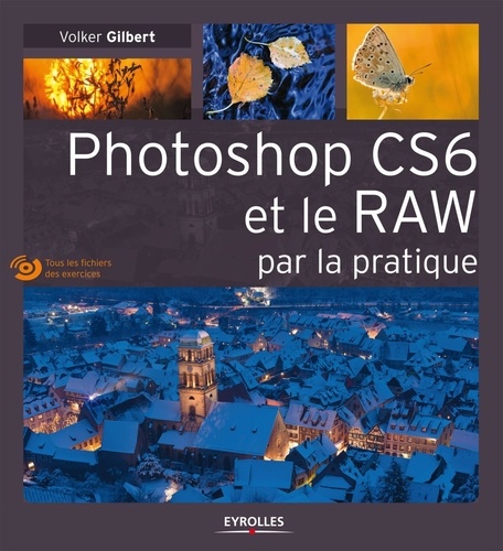Volker Gilbert - Photoshop CS6 et le RAW par la pratique. 1 DVD