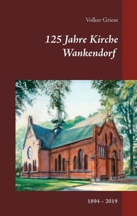 Volker Griese - 125 Jahre Kirche Wankendorf - 1894-2019.