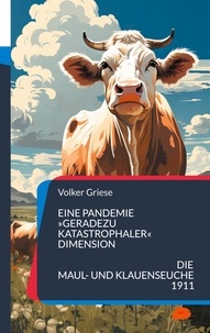 Volker Griese - Eine Pandemie »geradezu katastrophaler« Dimension - Die Maul- und Klauenseuche 1911.