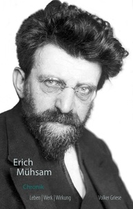 Volker Griese - Erich Mühsam Chronik - Leben, Werk, Wirkung.