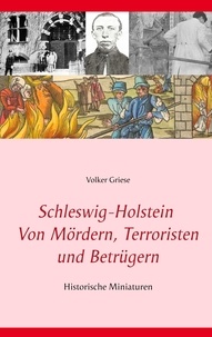 Volker Griese - Schleswig-Holstein - Von Mördern, Terroristen und Betrügern - Historische Miniaturen.