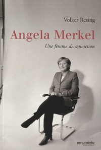 Volker Resing - Angela Merkel - Une femme de conviction.