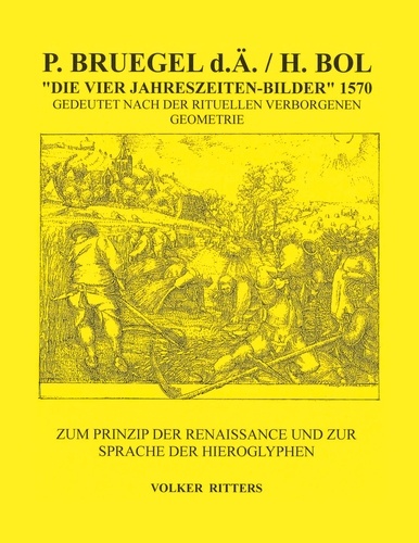P. Bruegel d.Ä. / H.Bol &gt;Die vier Jahreszeiten - Bilder&lt; 1570 Gedeutet nach der rituellen verborgenen Geometrie. Zum Prinzip der Renaissance und zur Sprache der Hieroglyphen