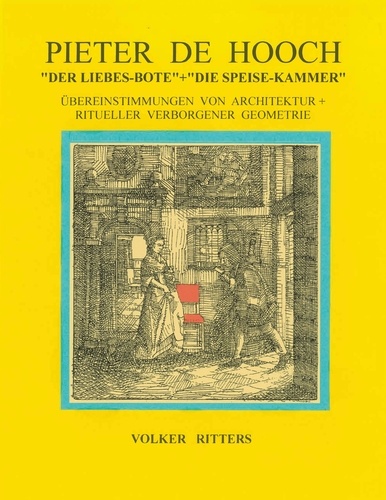 Pieter de Hoochs "Der Liebes-Bote" + "Die Speise-Kammer". Übereinstimmungen von Architektur+ ritueller verborgener Geometrie.